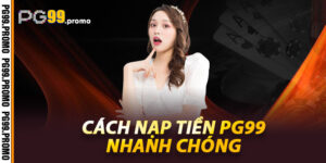Cách nạp tiền Pg99 nhanh chóng