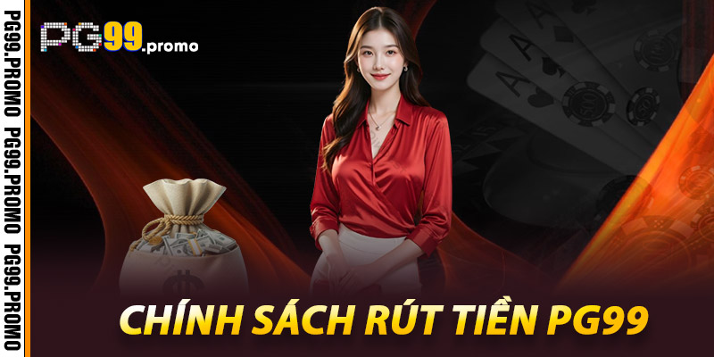 Chính sách rút tiền Pg99
