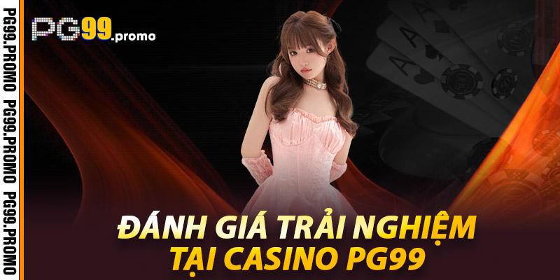 Đánh giá trải nghiệm tại Casino Pg99