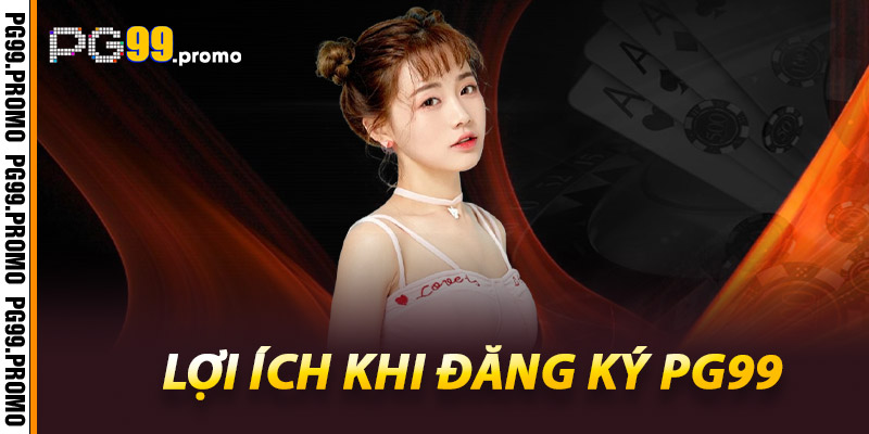 Lợi ích khi đăng ký Pg99