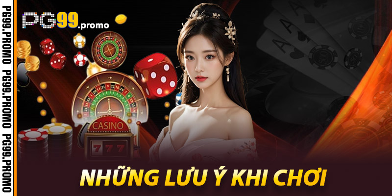 Những Lưu Ý Khi Chơi