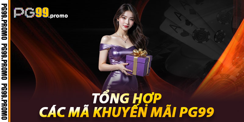 Tổng hợp các mã khuyến mãi Pg99