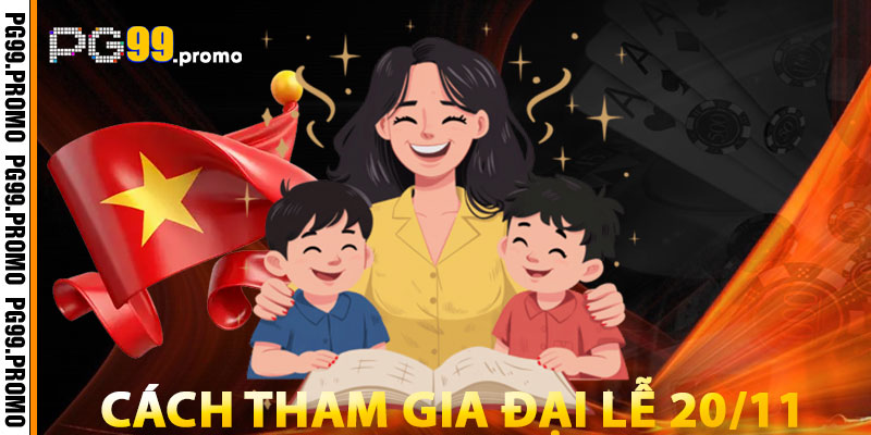 Hướng Dẫn Tham Gia Đại Lễ 20/11 Tại PG99