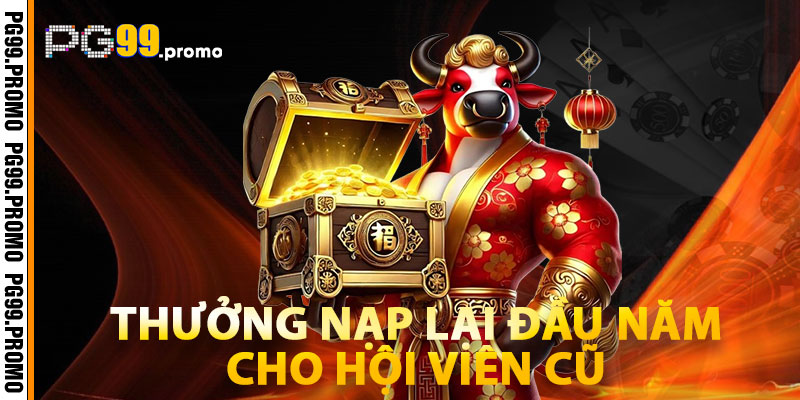 Khuyến Mãi Năm Mới PG99 – Tổng Hợp Ưu Đãi Mới Nhất 2026 3 Thưởng Nạp Lại Đầu Năm Cho Hội Viên Cũ