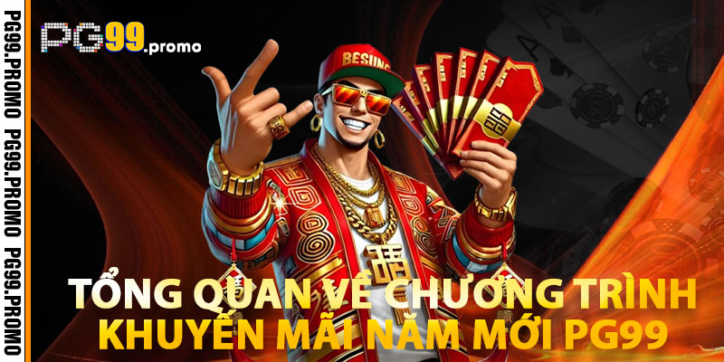 Khuyến Mãi Năm Mới PG99 – Tổng Hợp Ưu Đãi Mới Nhất 2026 1 Tổng Quan Về Chương Trình Khuyến Mãi Năm Mới PG99